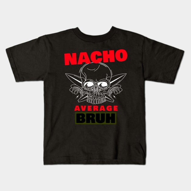 Nacho average Bruh 5.0 Kids T-Shirt by 2 souls